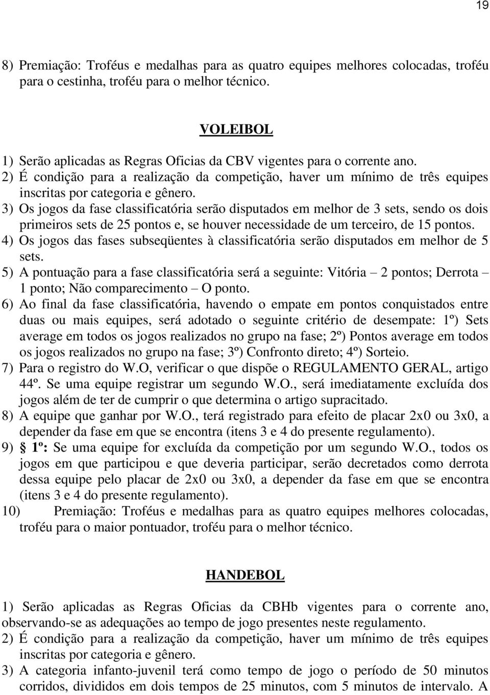 3) Os jogos da fase classificatória serão disputados em melhor de 3 sets, sendo os dois primeiros sets de 25 pontos e, se houver necessidade de um terceiro, de 15 pontos.