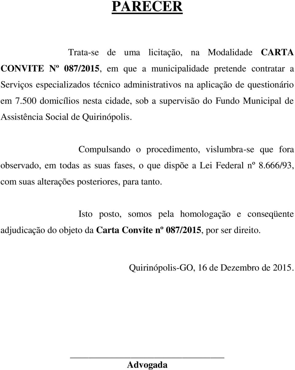 Compulsando o procedimento, vislumbra-se que fora observado, em todas as suas fases, o que dispõe a Lei Federal nº 8.