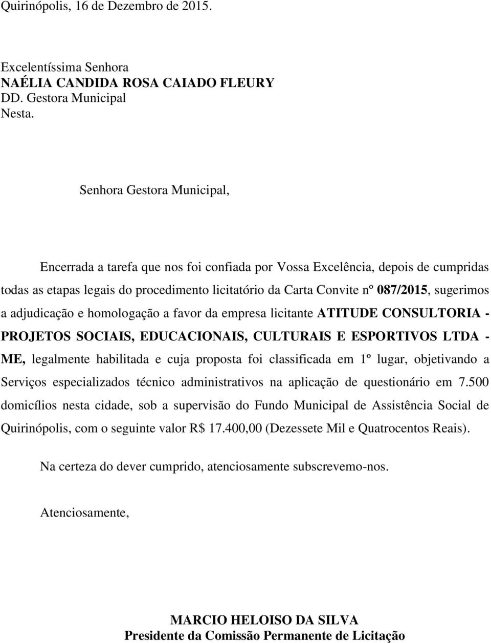 a adjudicação e homologação a favor da empresa licitante ATITUDE CONSULTORIA - PROJETOS SOCIAIS, EDUCACIONAIS, CULTURAIS E ESPORTIVOS LTDA - ME, legalmente habilitada e cuja proposta foi classificada