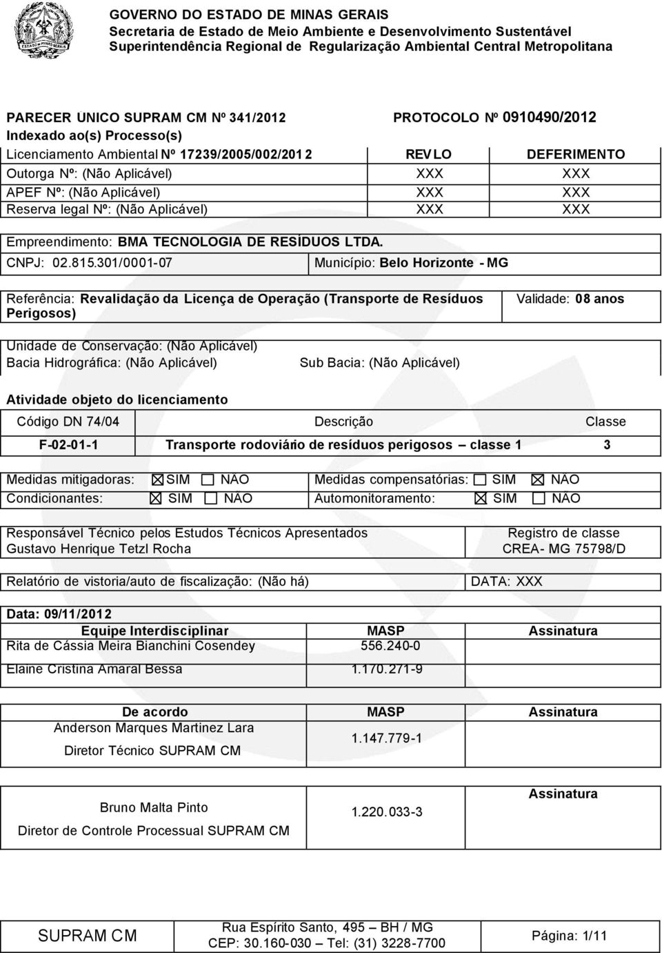 301/0001-07 Município: Belo Horizonte - MG Referência: Revalidação da Licença de Operação (Transporte de Resíduos Perigosos) Validade: 08 anos Unidade de Conservação: (Não Aplicável) Bacia