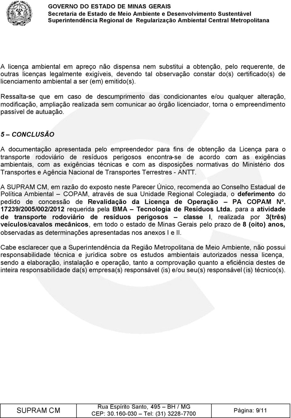 Ressalta-se que em caso de descumprimento das condicionantes e/ou qualquer alteração, modificação, ampliação realizada sem comunicar ao órgão licenciador, torna o empreendimento passível de autuação.