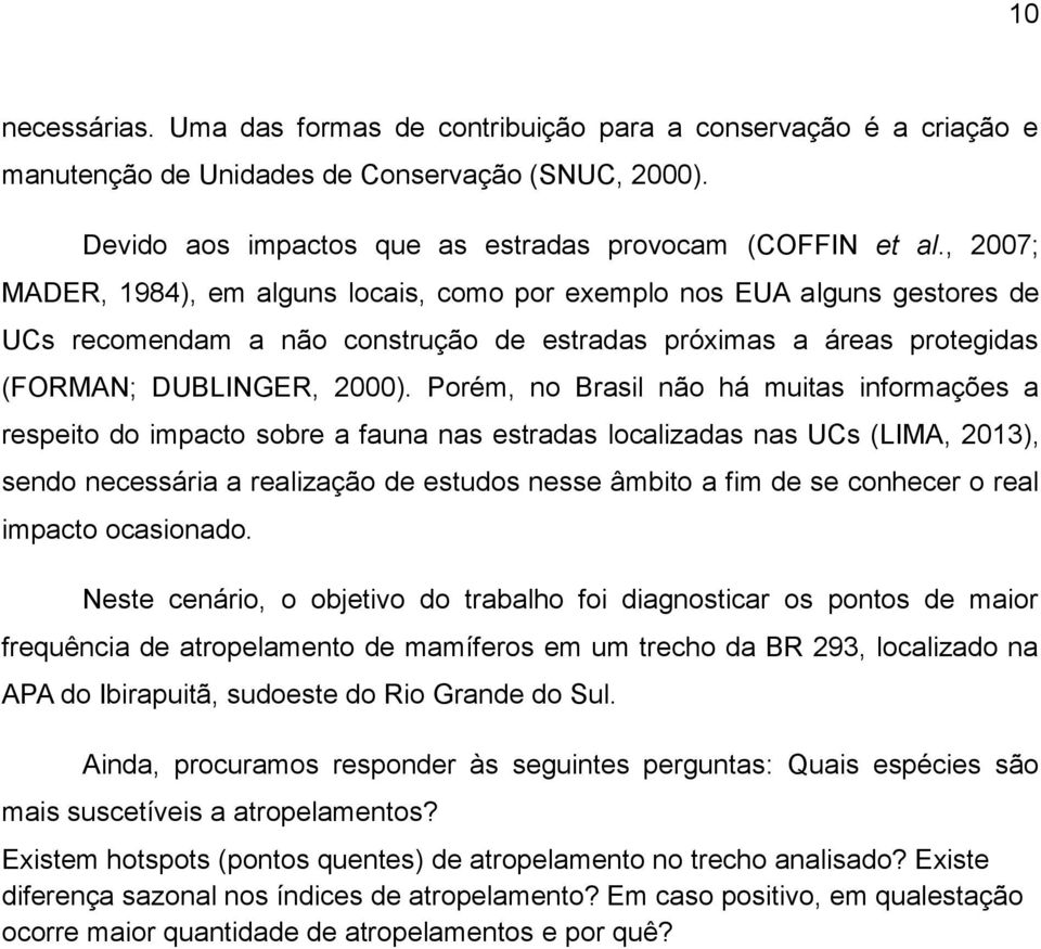 Porém, no Brasil não há muitas informações a respeito do impacto sobre a fauna nas estradas localizadas nas UCs (LIMA, 2013), sendo necessária a realização de estudos nesse âmbito a fim de se