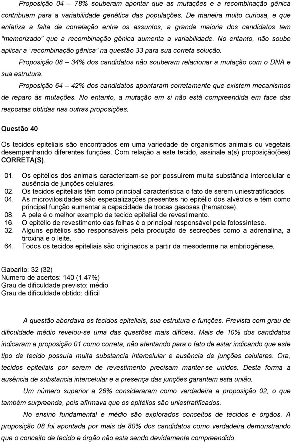 No entanto, não soube aplicar a recombinação gênica na questão 33 para sua correta solução. Proposição 08 34% dos candidatos não souberam relacionar a mutação com o DNA e sua estrutura.