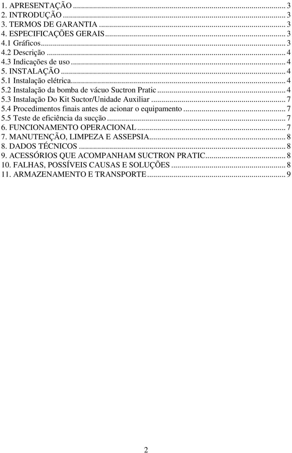 4 Procedimentos finais antes de acionar o equipamento... 7 5.5 Teste de eficiência da sucção... 7 6. FUNCIONAMENTO OPERACIONAL... 7 7.