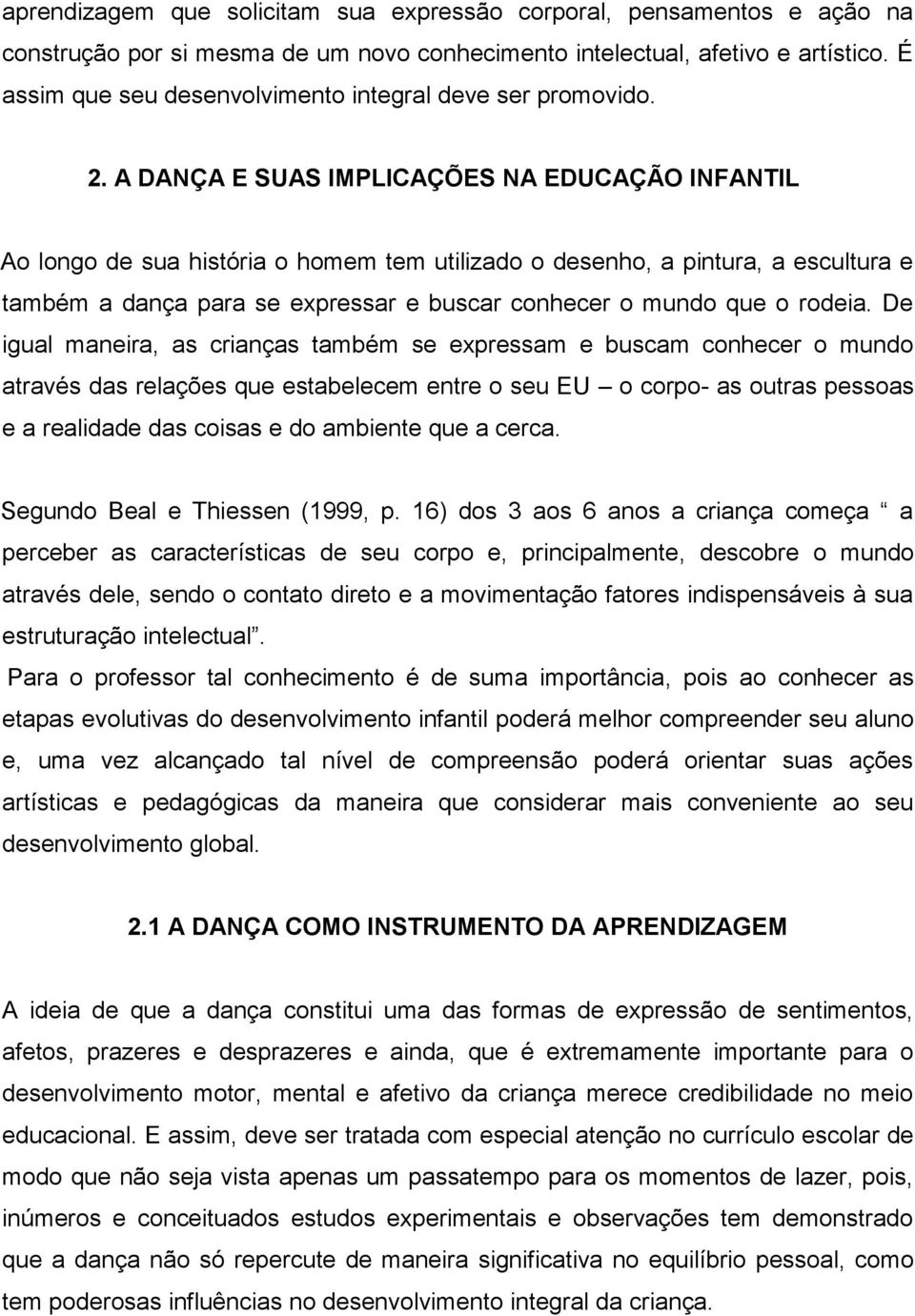 A DANÇA E SUAS IMPLICAÇÕES NA EDUCAÇÃO INFANTIL Ao longo de sua história o homem tem utilizado o desenho, a pintura, a escultura e também a dança para se expressar e buscar conhecer o mundo que o