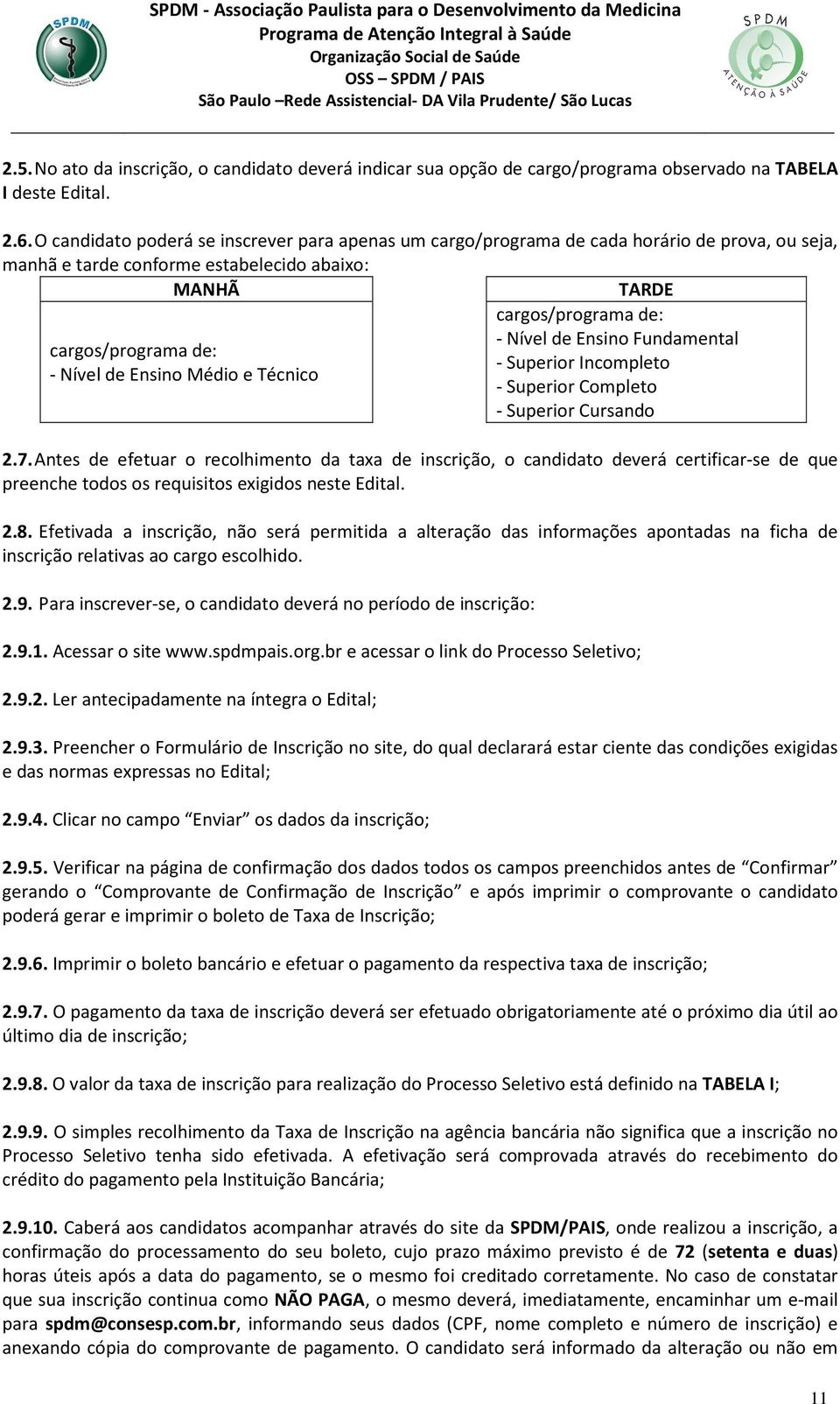 Técnico cargos/programa de: - Nível de Ensino Fundamental - Superior Incompleto - Superior Completo - Superior Cursando 2.7.