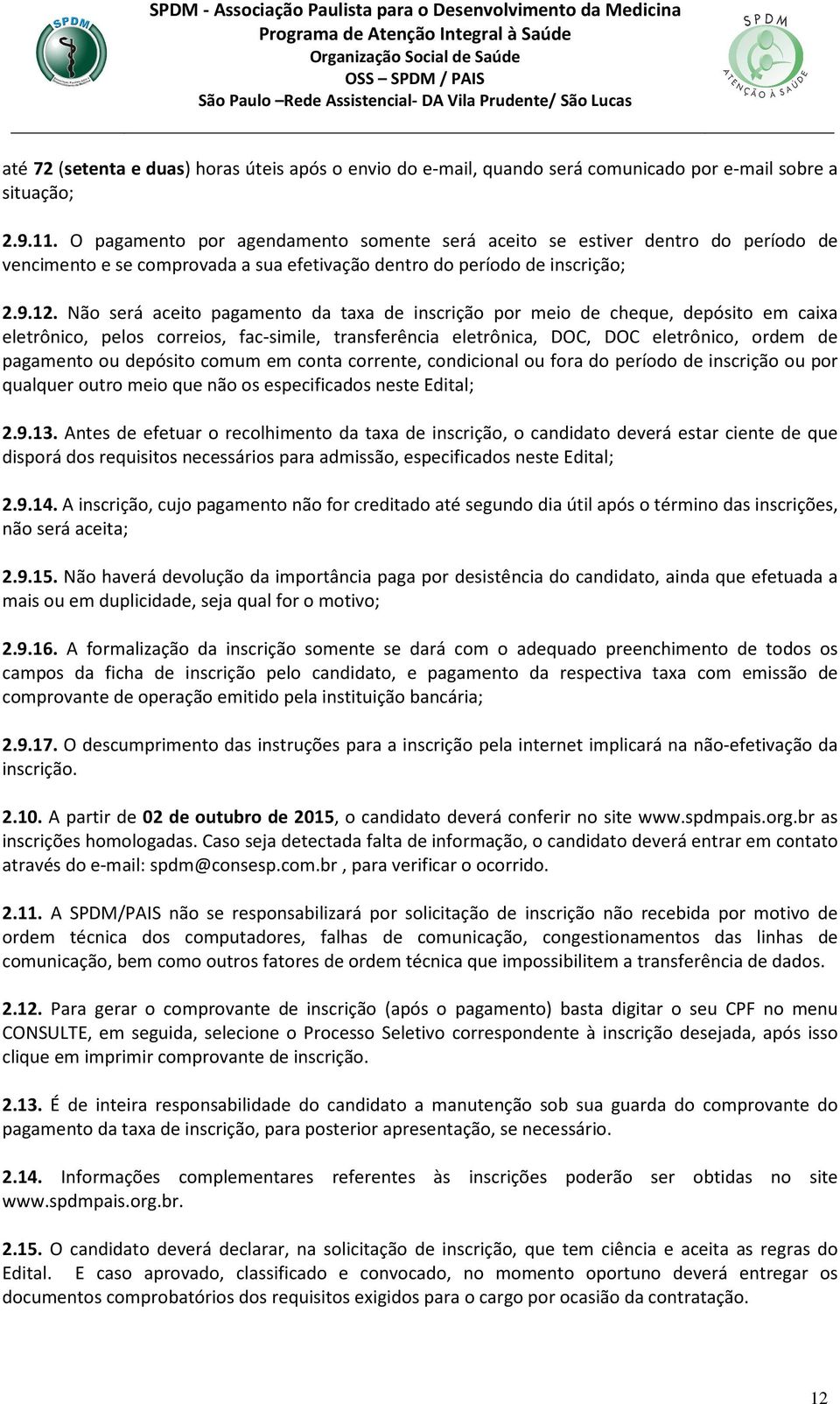 Não será aceito pagamento da taxa de inscrição por meio de cheque, depósito em caixa eletrônico, pelos correios, fac-simile, transferência eletrônica, DOC, DOC eletrônico, ordem de pagamento ou