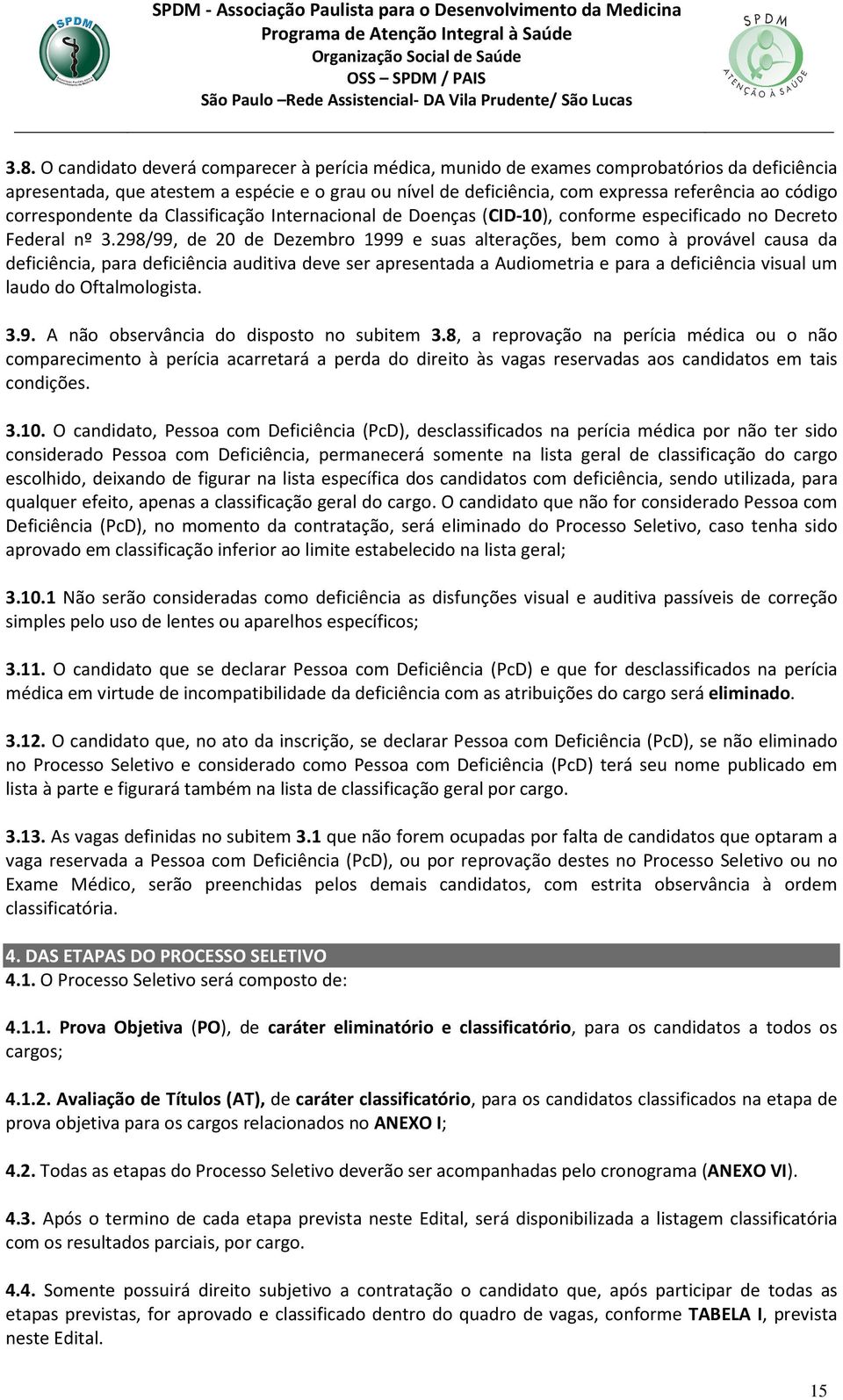 298/99, de 20 de Dezembro 1999 e suas alterações, bem como à provável causa da deficiência, para deficiência auditiva deve ser apresentada a Audiometria e para a deficiência visual um laudo do