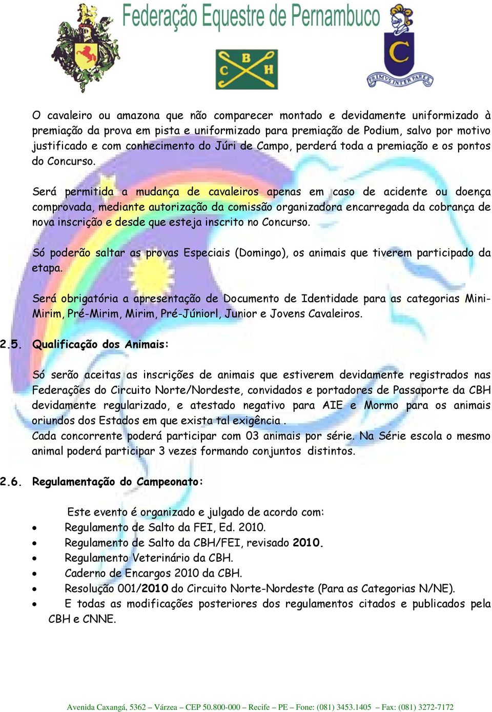 Será permitida a mudança de cavaleiros apenas em caso de acidente ou doença comprovada, mediante autorização da comissão organizadora encarregada da cobrança de nova inscrição e desde que esteja