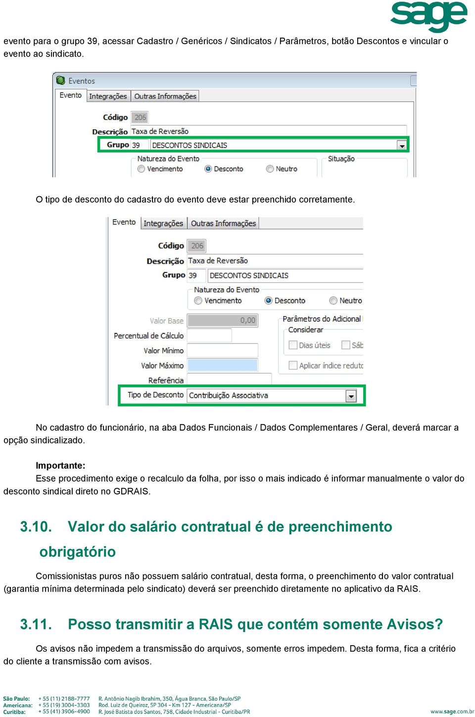 Importante: Esse procedimento exige o recalculo da folha, por isso o mais indicado é informar manualmente o valor do desconto sindical direto no GDRAIS. 3.10.