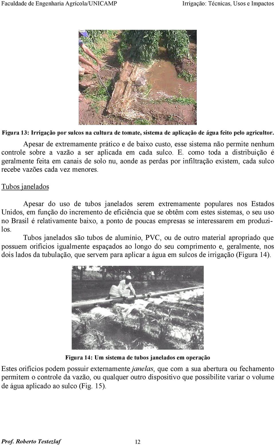 como toda a distribuição é geralmente feita em canais de solo nu, aonde as perdas por infiltração existem, cada sulco recebe vazões cada vez menores.