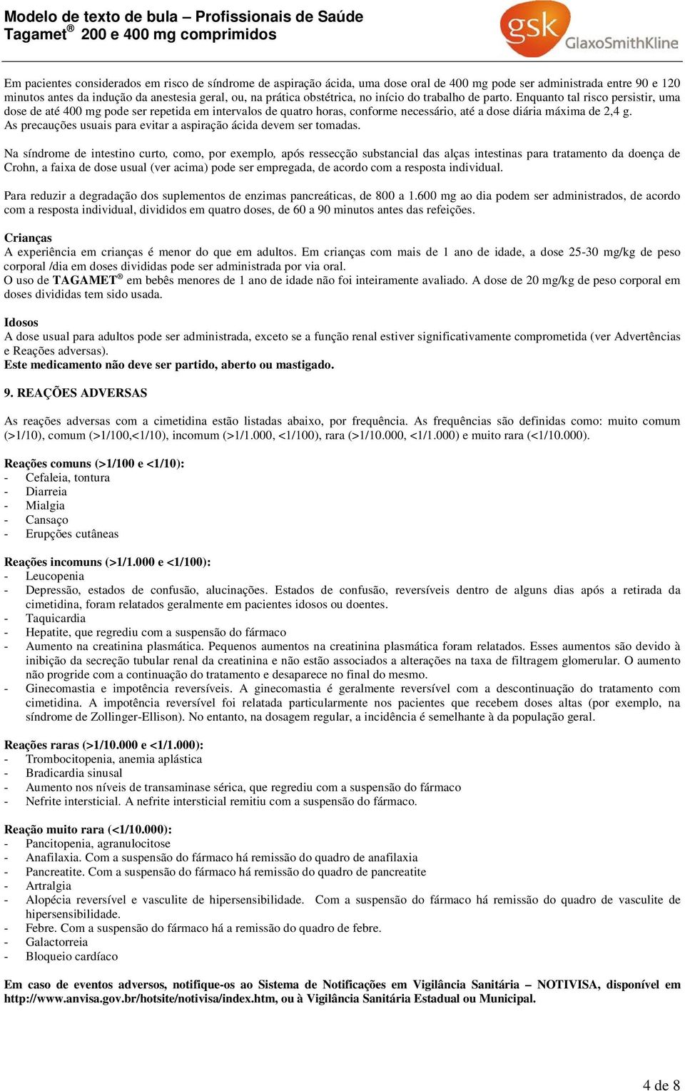 Enquanto tal risco persistir, uma dose de até 400 mg pode ser repetida em intervalos de quatro horas, conforme necessário, até a dose diária máxima de 2,4 g.