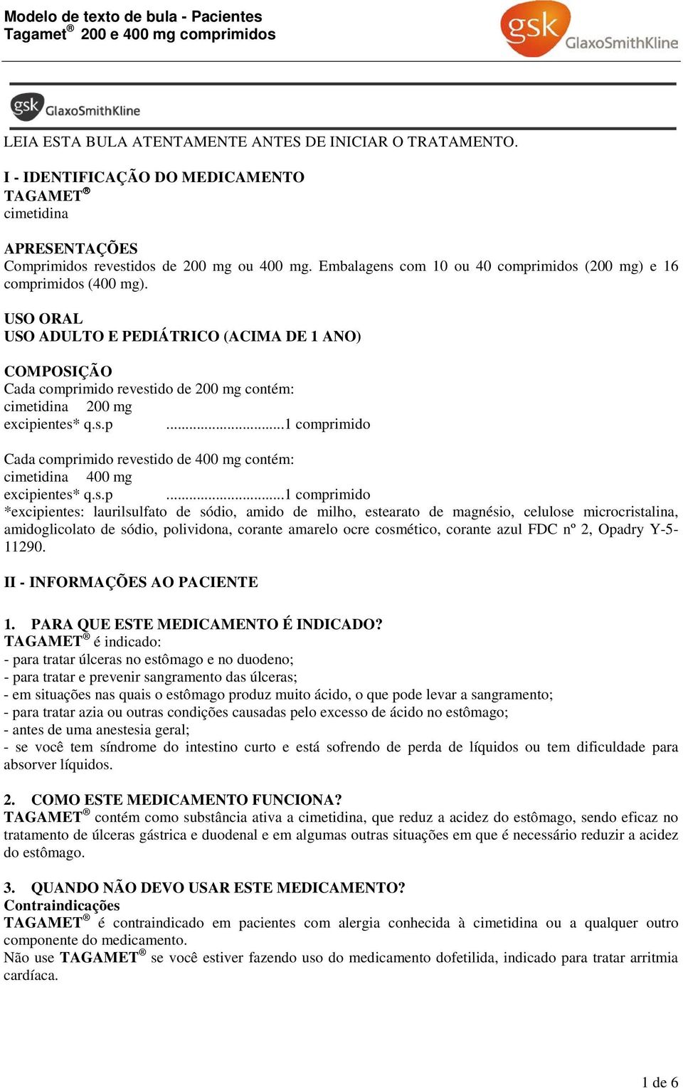 USO ORAL USO ADULTO E PEDIÁTRICO (ACIMA DE 1 ANO) COMPOSIÇÃO Cada comprimido revestido de 200 mg contém: cimetidina 200 mg excipientes* q.s.p...1 comprimido Cada comprimido revestido de 400 mg contém: cimetidina 400 mg excipientes* q.