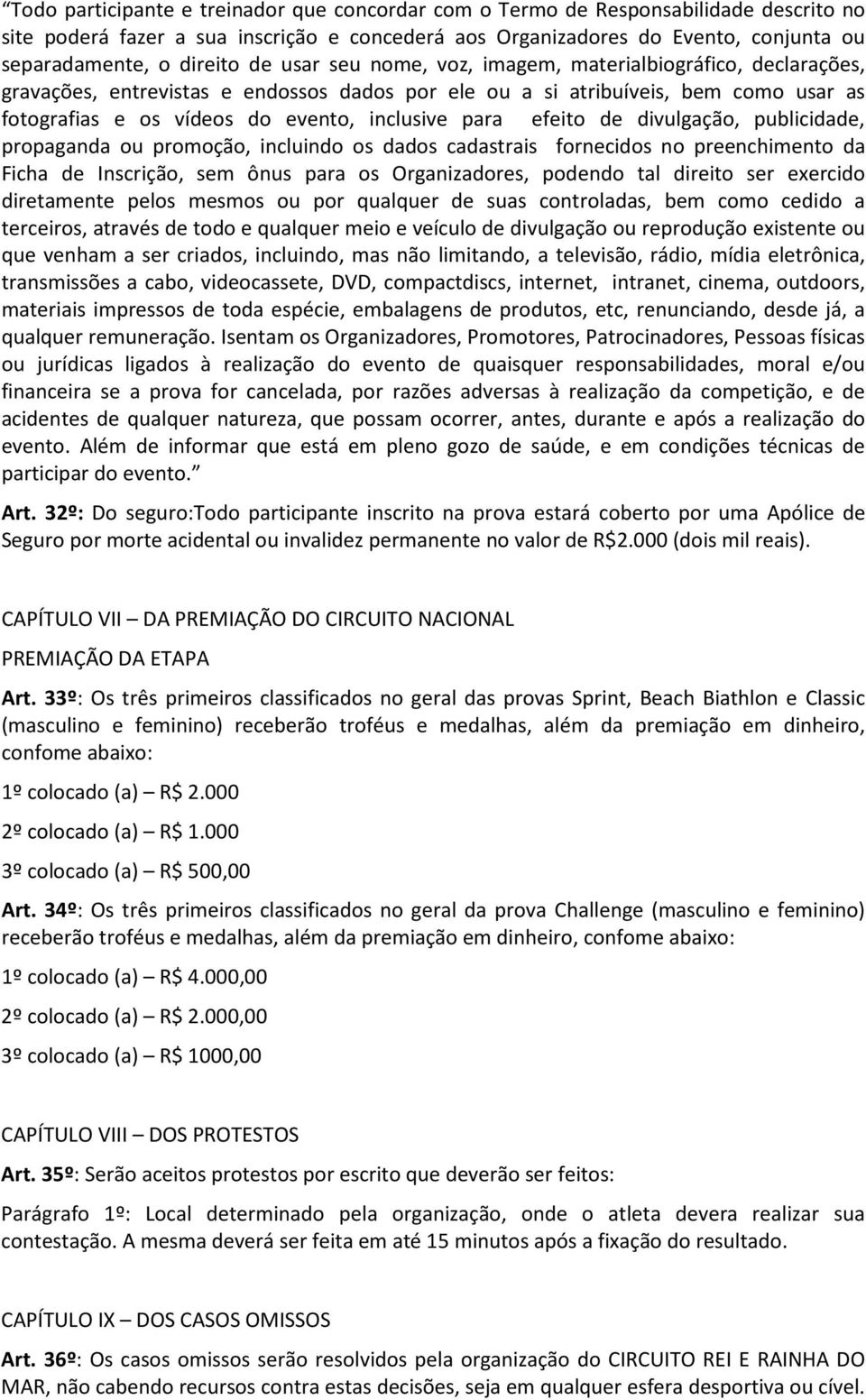 efeito de divulgação, publicidade, propaganda ou promoção, incluindo os dados cadastrais fornecidos no preenchimento da Ficha de Inscrição, sem ônus para os Organizadores, podendo tal direito ser