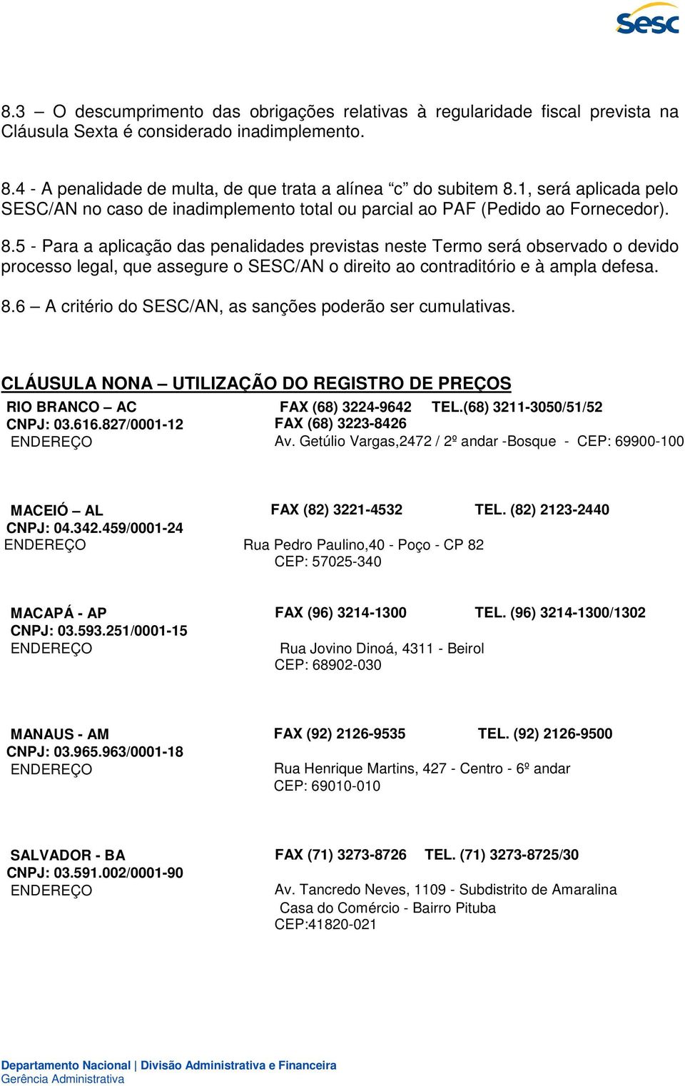 5 - Para a aplicação das penalidades previstas neste Termo será observado o devido processo legal, que assegure o SESC/AN o direito ao contraditório e à ampla defesa. 8.