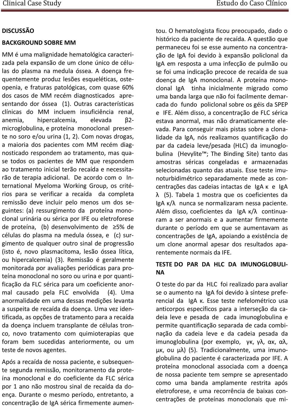 Outras características clínicas do MM incluem insuficiência renal, anemia, hipercalcemia, elevada β2- microglobulina, e proteína monoclonal presente no soro e/ou urina (1, 2).