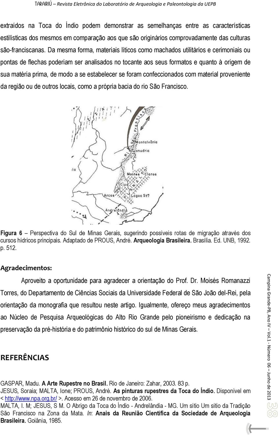 se estabelecer se foram confeccionados com material proveniente da região ou de outros locais, como a própria bacia do rio São Francisco.