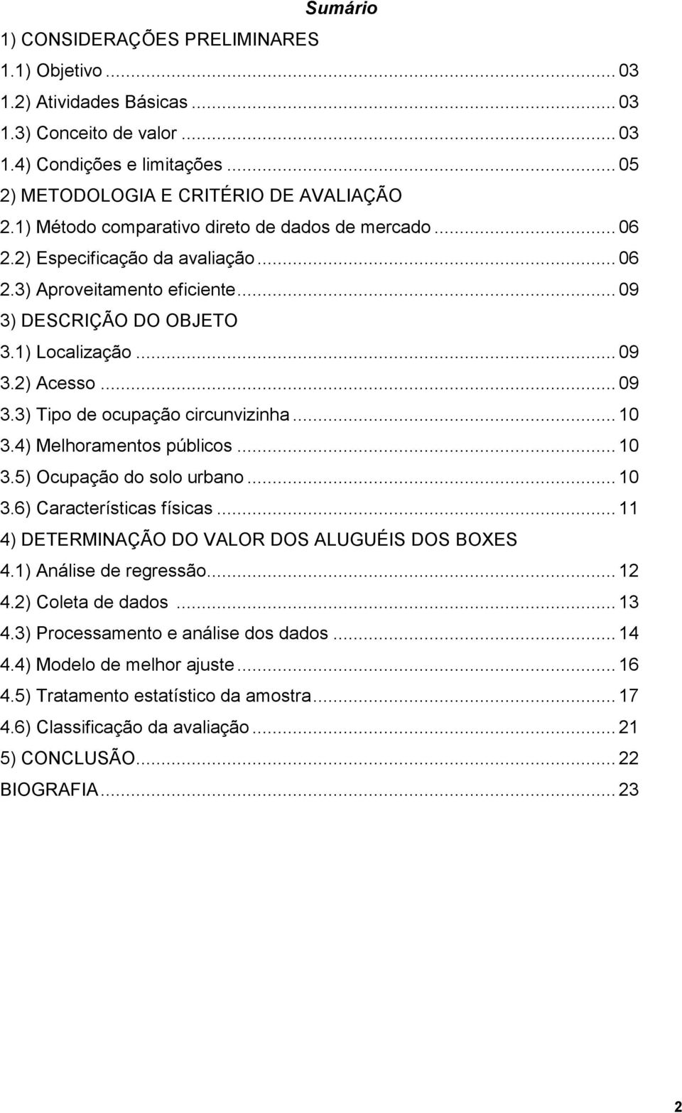 .. 10 3.4) Melhoramentos públicos... 10 3.5) Ocupação do solo urbano... 10 3.6) Características físicas... 11 4) DETERMINAÇÃO DO VALOR DOS ALUGUÉIS DOS BOXES 4.1) Análise de regressão... 12 4.