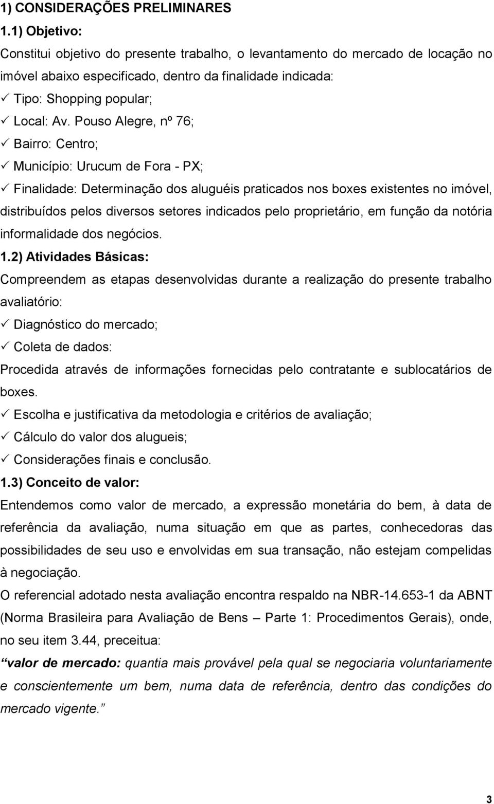 Pouso Alegre, nº 76; Bairro: Centro; Município: Urucum de Fora - PX; Finalidade: Determinação dos aluguéis praticados nos boxes existentes no imóvel, distribuídos pelos diversos setores indicados