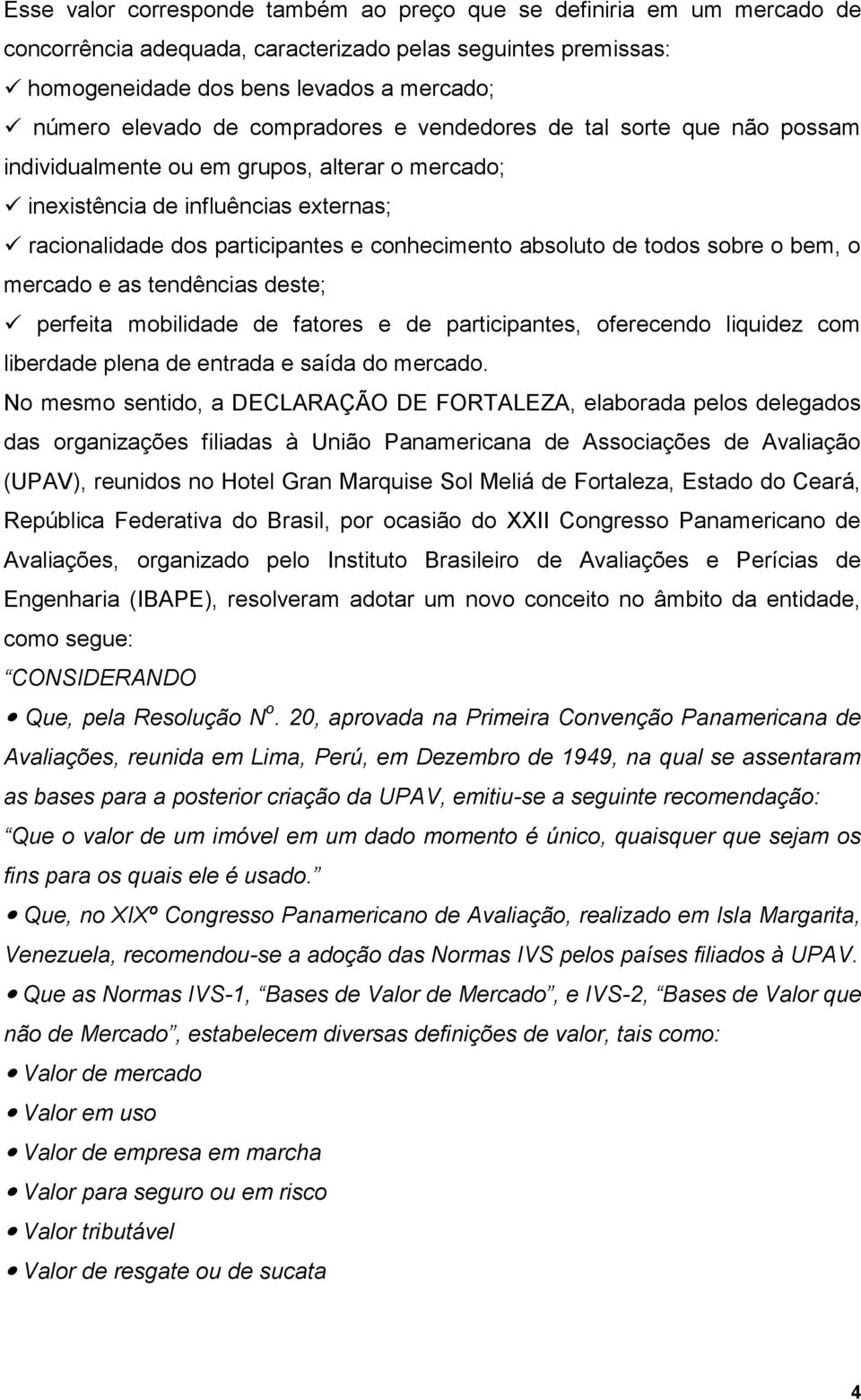 todos sobre o bem, o mercado e as tendências deste; perfeita mobilidade de fatores e de participantes, oferecendo liquidez com liberdade plena de entrada e saída do mercado.