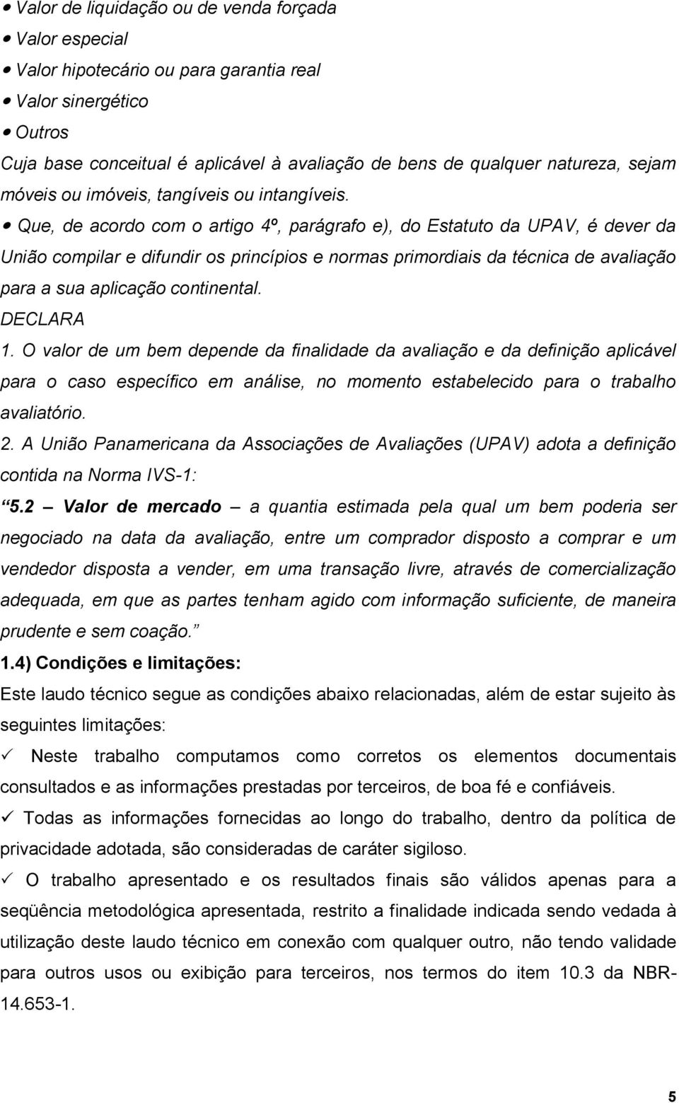 Que, de acordo com o artigo 4º, parágrafo e), do Estatuto da UPAV, é dever da União compilar e difundir os princípios e normas primordiais da técnica de avaliação para a sua aplicação continental.