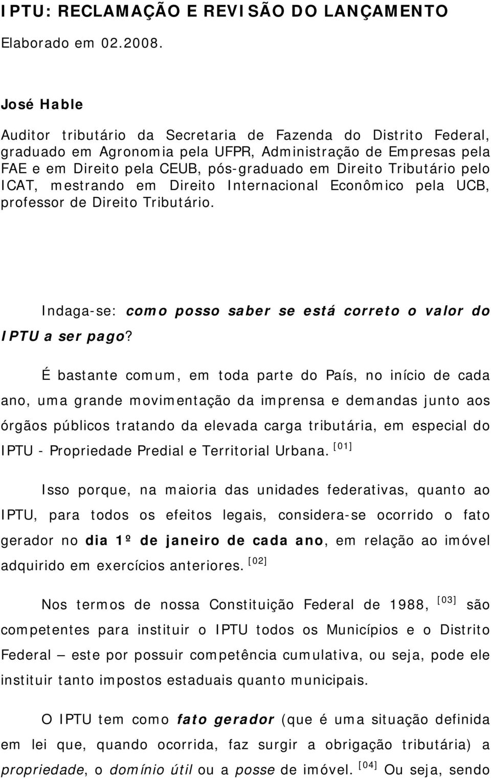 Tributário pelo ICAT, mestrando em Direito Internacional Econômico pela UCB, professor de Direito Tributário. Indaga-se: como posso saber se está correto o valor do IPTU a ser pago?