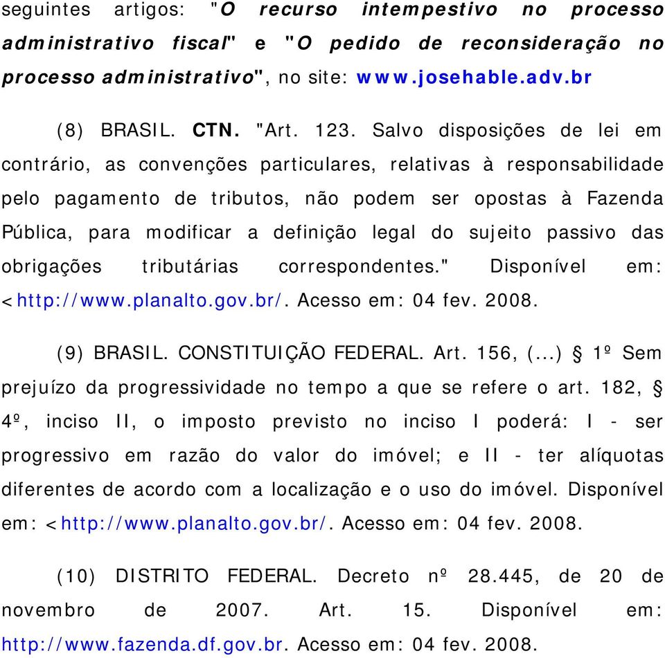 do sujeito passivo das obrigações tributárias correspondentes." Disponível em: <http://www.planalto.gov.br/. Acesso em: 04 fev. 2008. (9) BRASIL. CONSTITUIÇÃO FEDERAL. Art. 156, (.