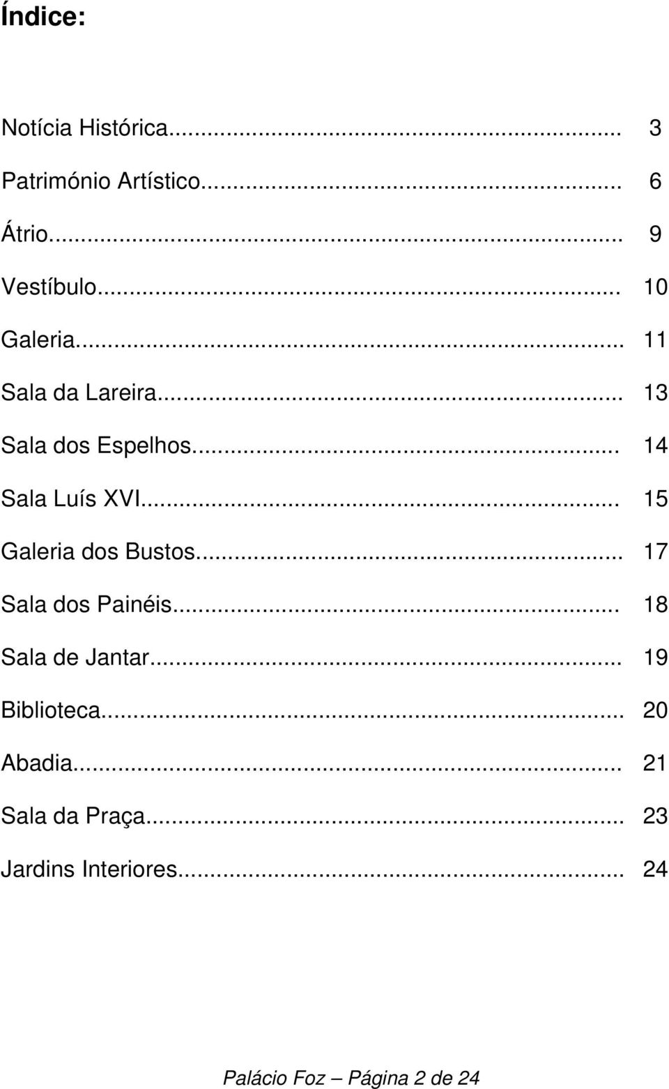 .. 15 Galeria dos Bustos... 17 Sala dos Painéis... 18 Sala de Jantar... 19 Biblioteca.