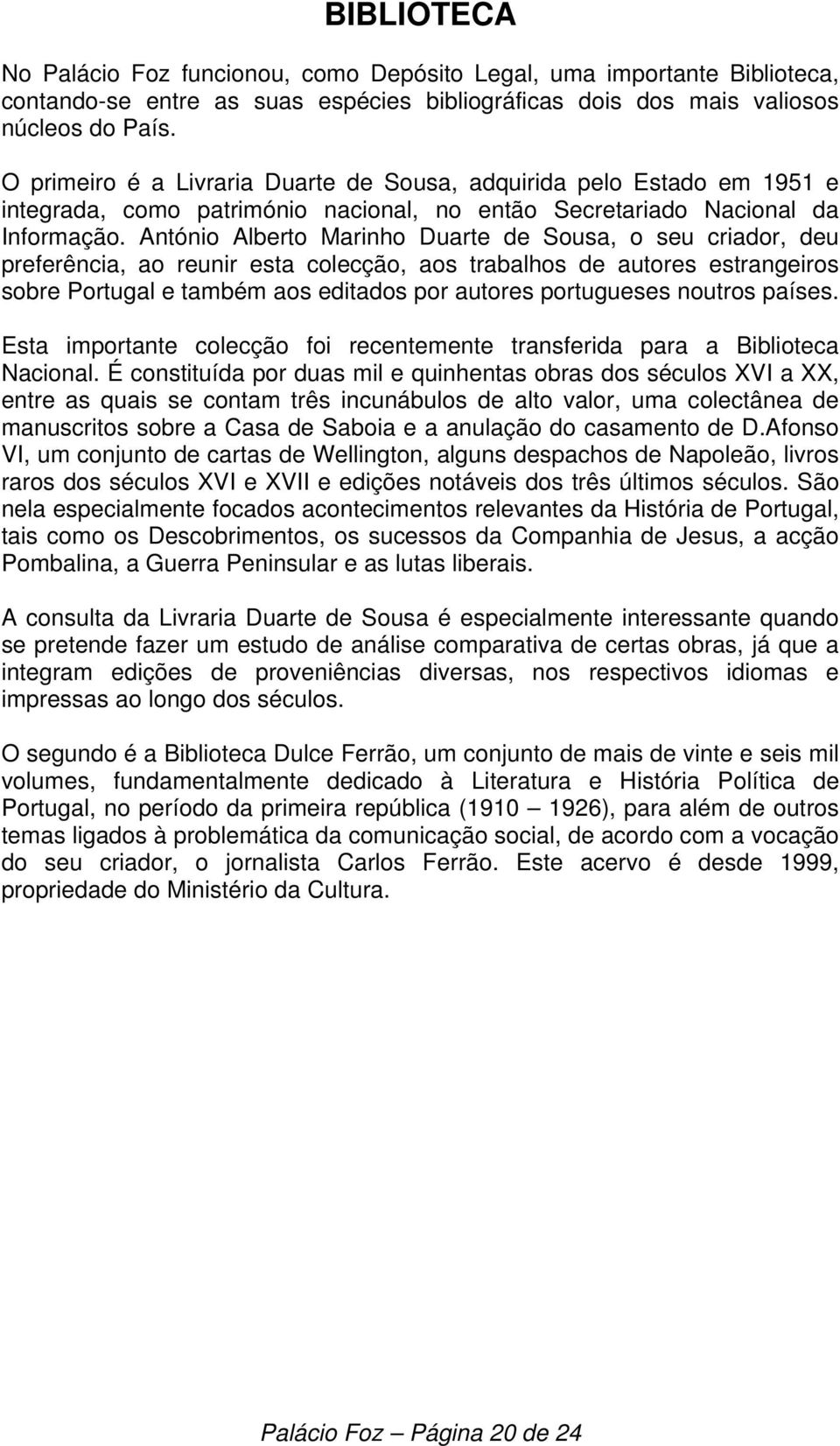 António Alberto Marinho Duarte de Sousa, o seu criador, deu preferência, ao reunir esta colecção, aos trabalhos de autores estrangeiros sobre Portugal e também aos editados por autores portugueses