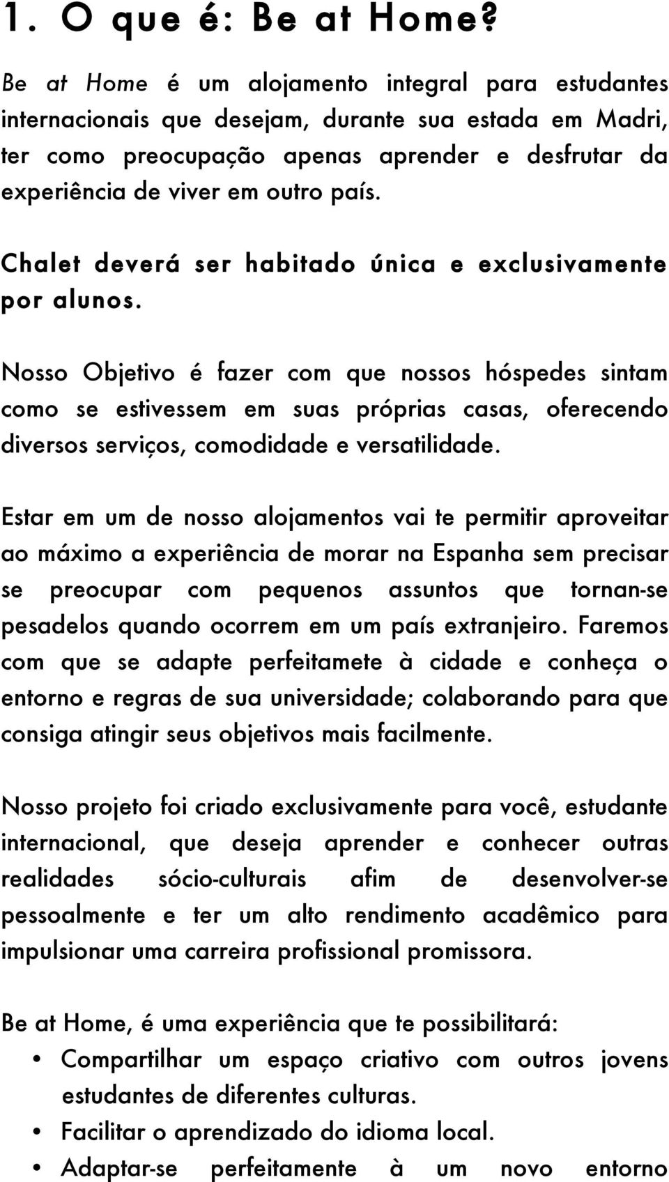 Chalet deverá ser habitado única e exclusivamente por alunos.