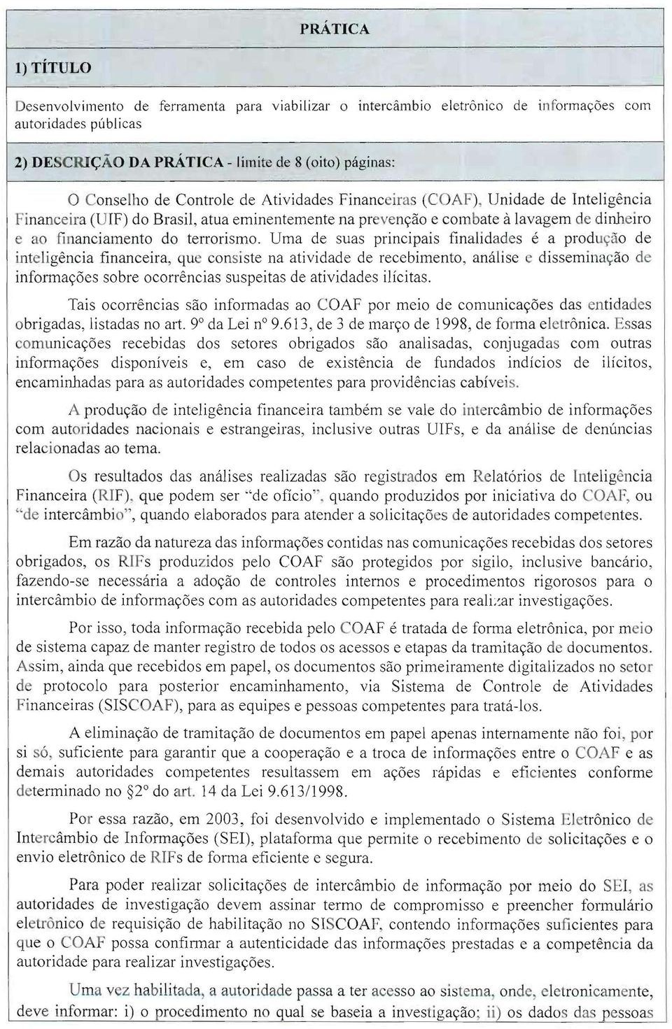 Uma de suas principais finalidades é a produção de inteligência financeira, qu consiste na atividade de recebimento, análise e disseminação de informações sobre ocorrências suspeitas de atividades