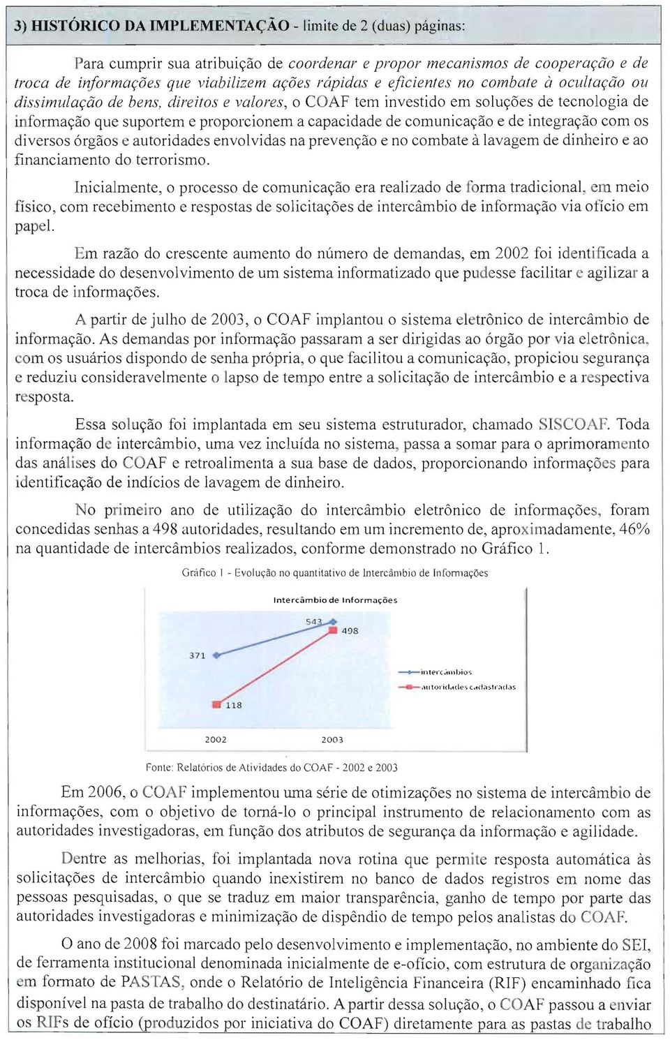 direitos e valores, o COAF tem investido em soluções de tecnologia de informação que suportem e proporcionem a capacidade de comunicação e de integração com os diversos órgãos e autoridades