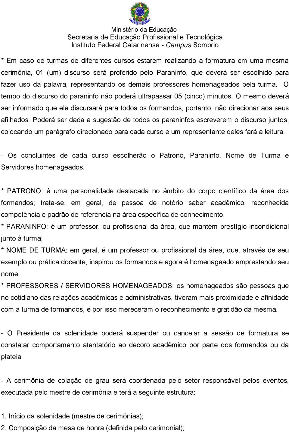 O mesmo deverá ser informado que ele discursará para todos os formandos, portanto, não direcionar aos seus afilhados.