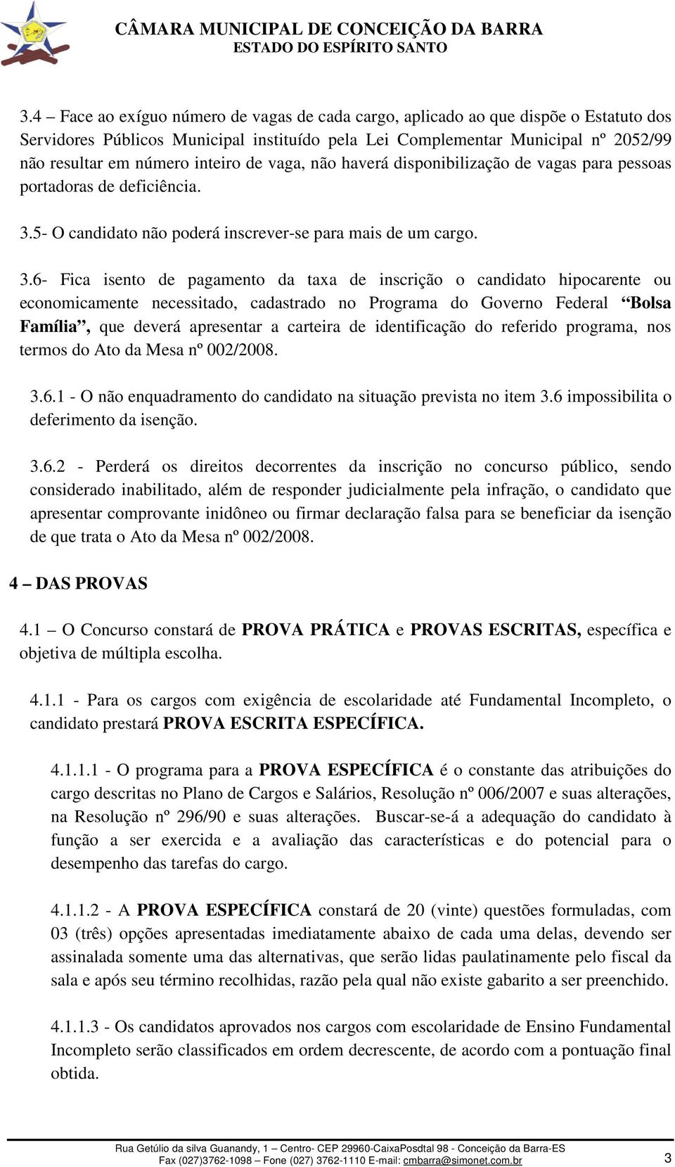 5- O candidato não poderá inscrever-se para mais de um cargo. 3.