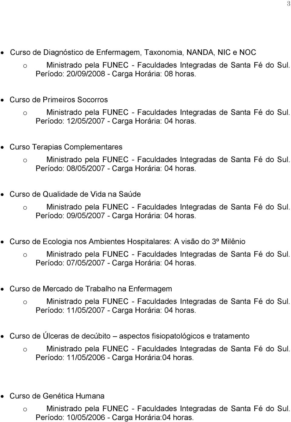 Curs Terapias Cmplementares Ministrad pela FUNEC - Faculdades Integradas de Santa Fé d Sul. Períd: 08/05/2007 - Carga Hrária: 04 hras.