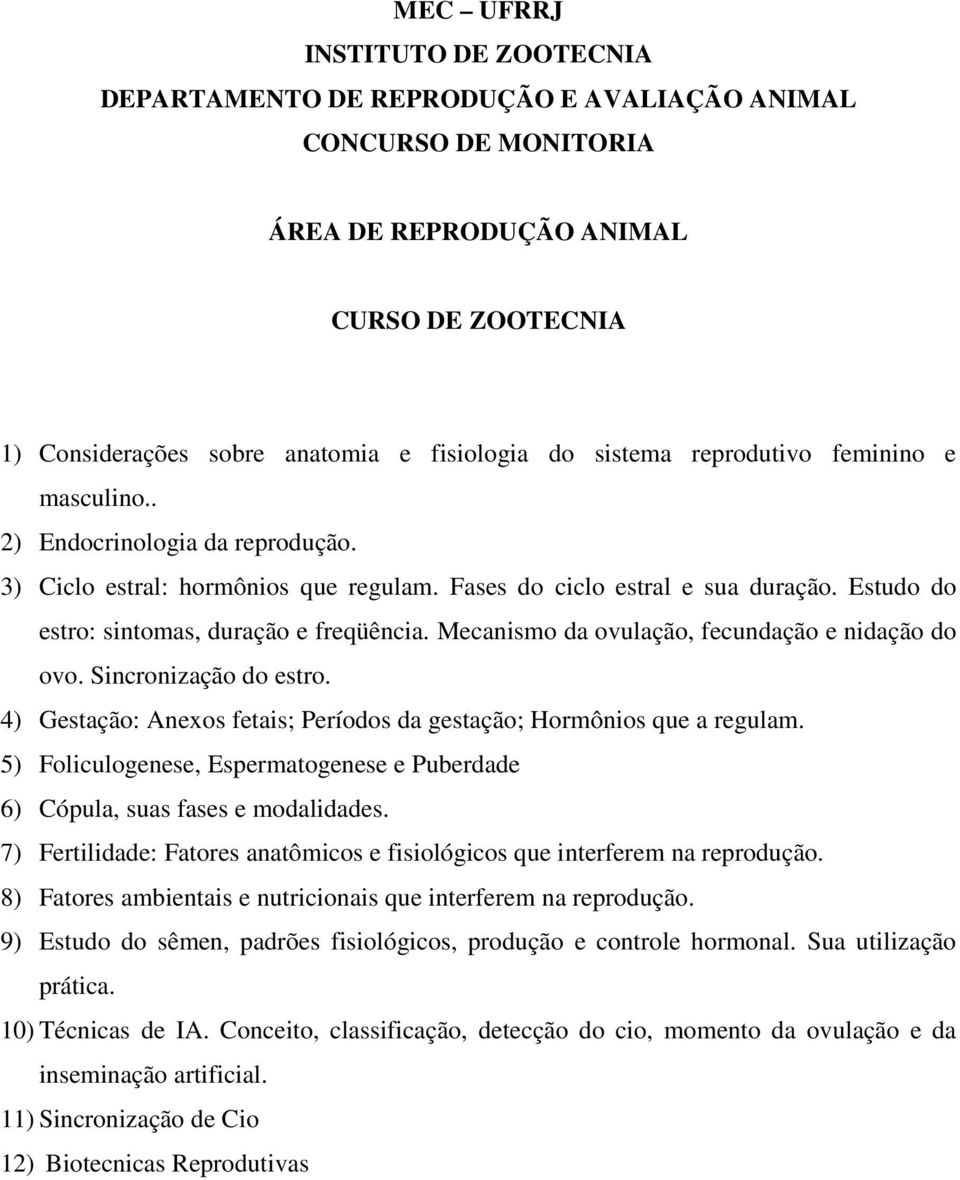 Sincronização do estro. 4) Gestação: Anexos fetais; Períodos da gestação; Hormônios que a regulam. 5) Foliculogenese, Espermatogenese e Puberdade 6) Cópula, suas fases e modalidades.