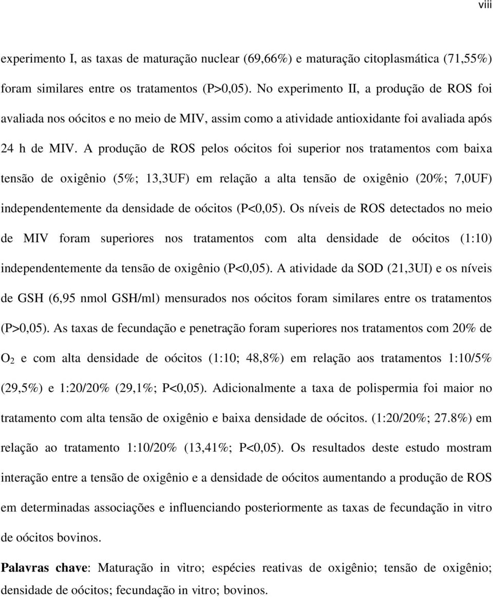 A produção de ROS pelos oócitos foi superior nos tratamentos com baixa tensão de oxigênio (5%; 13,3UF) em relação a alta tensão de oxigênio (20%; 7,0UF) independentemente da densidade de oócitos