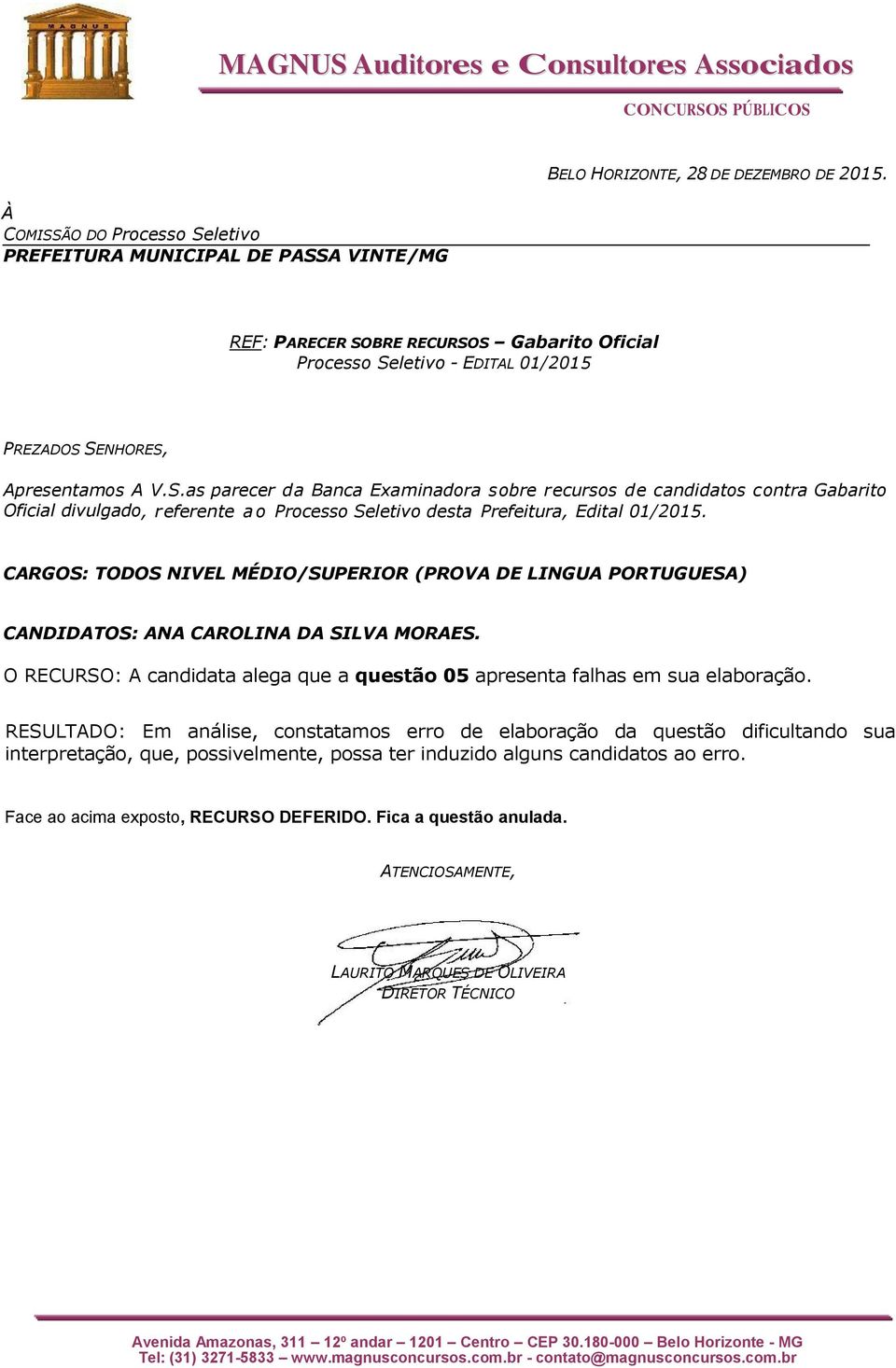 RESULTADO: Em análise, constatamos erro de elaboração da questão dificultando sua interpretação, que,