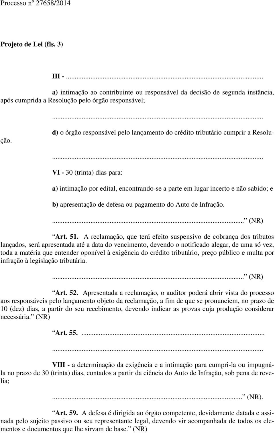 a Resolução. VI - 30 (trinta) dias para: a) intimação por edital, encontrando-se a parte em lugar incerto e não sabido; e b) apresentação de defesa ou pagamento do Auto de Infração. Art. 51.