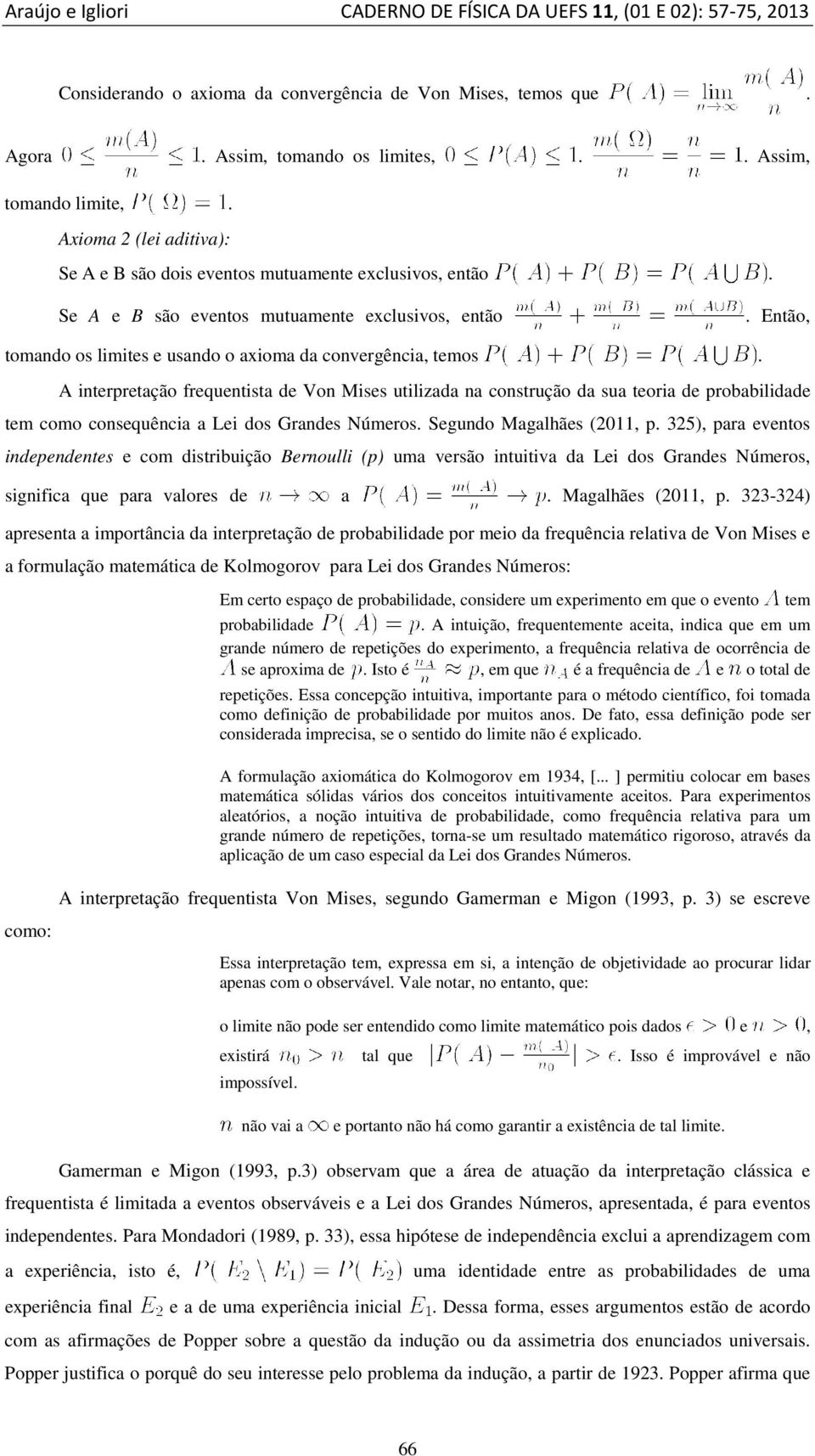 A interpretação frequentista de Von Mises utilizada na construção da sua teoria de probabilidade tem como consequência a Lei dos Grandes Números. Segundo Magalhães (2011, p.