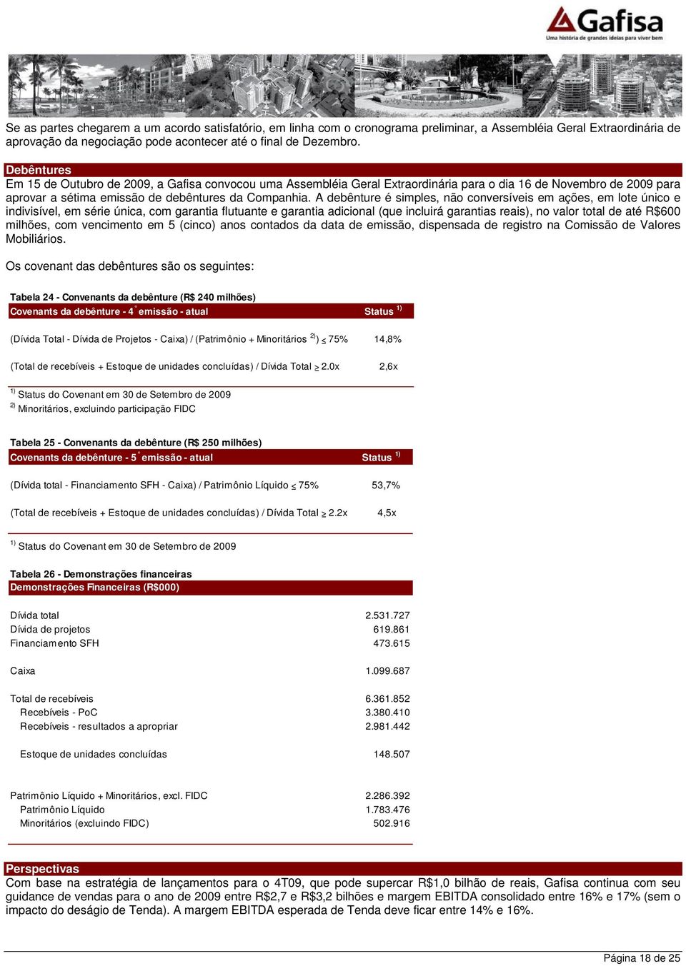 A debênture é simples, não conversíveis em ações, em lote único e indivisível, em série única, com garantia flutuante e garantia adicional (que incluirá garantias reais), no valor total de até R$600