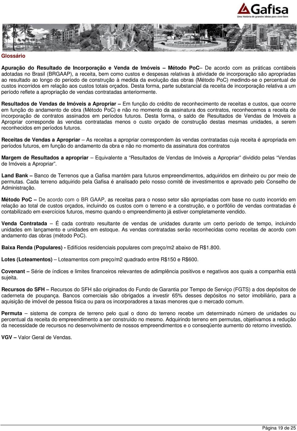 totais orçados. Desta forma, parte substancial da receita de incorporação relativa a um período reflete a apropriação de vendas contratadas anteriormente.