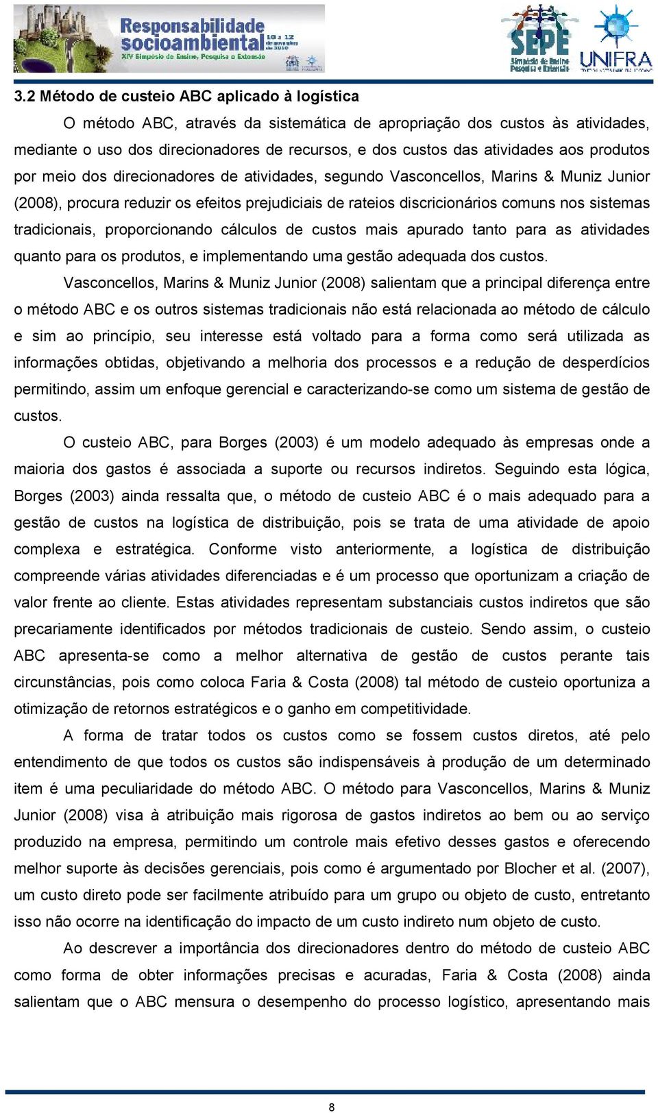 tradicionais, proporcionando cálculos de custos mais apurado tanto para as atividades quanto para os produtos, e implementando uma gestão adequada dos custos.