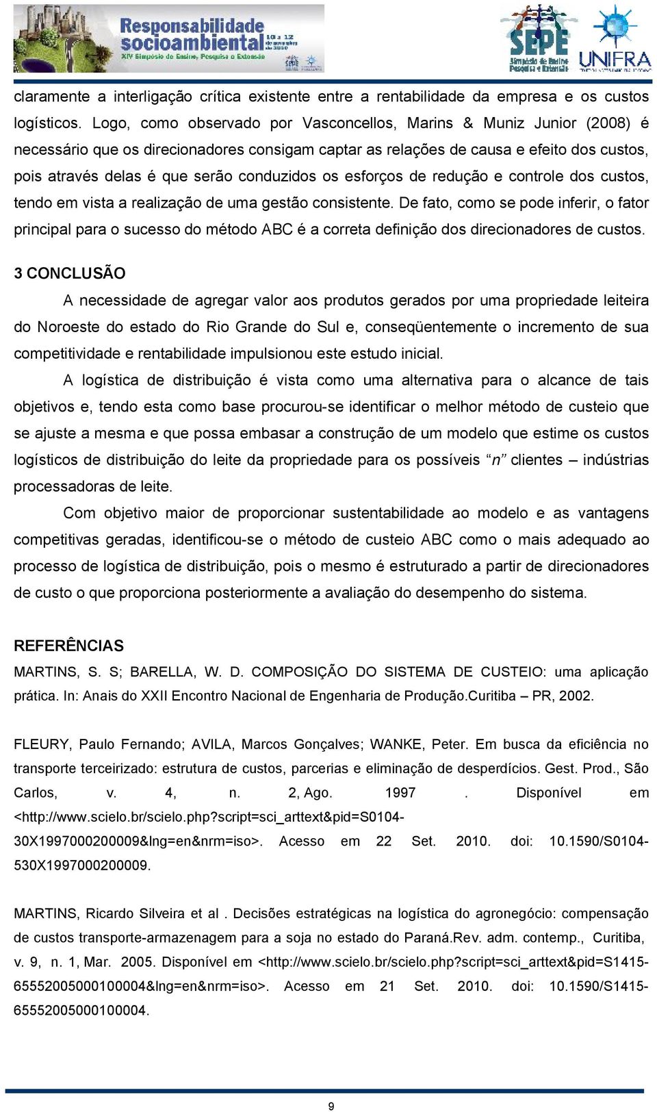 conduzidos os esforços de redução e controle dos custos, tendo em vista a realização de uma gestão consistente.