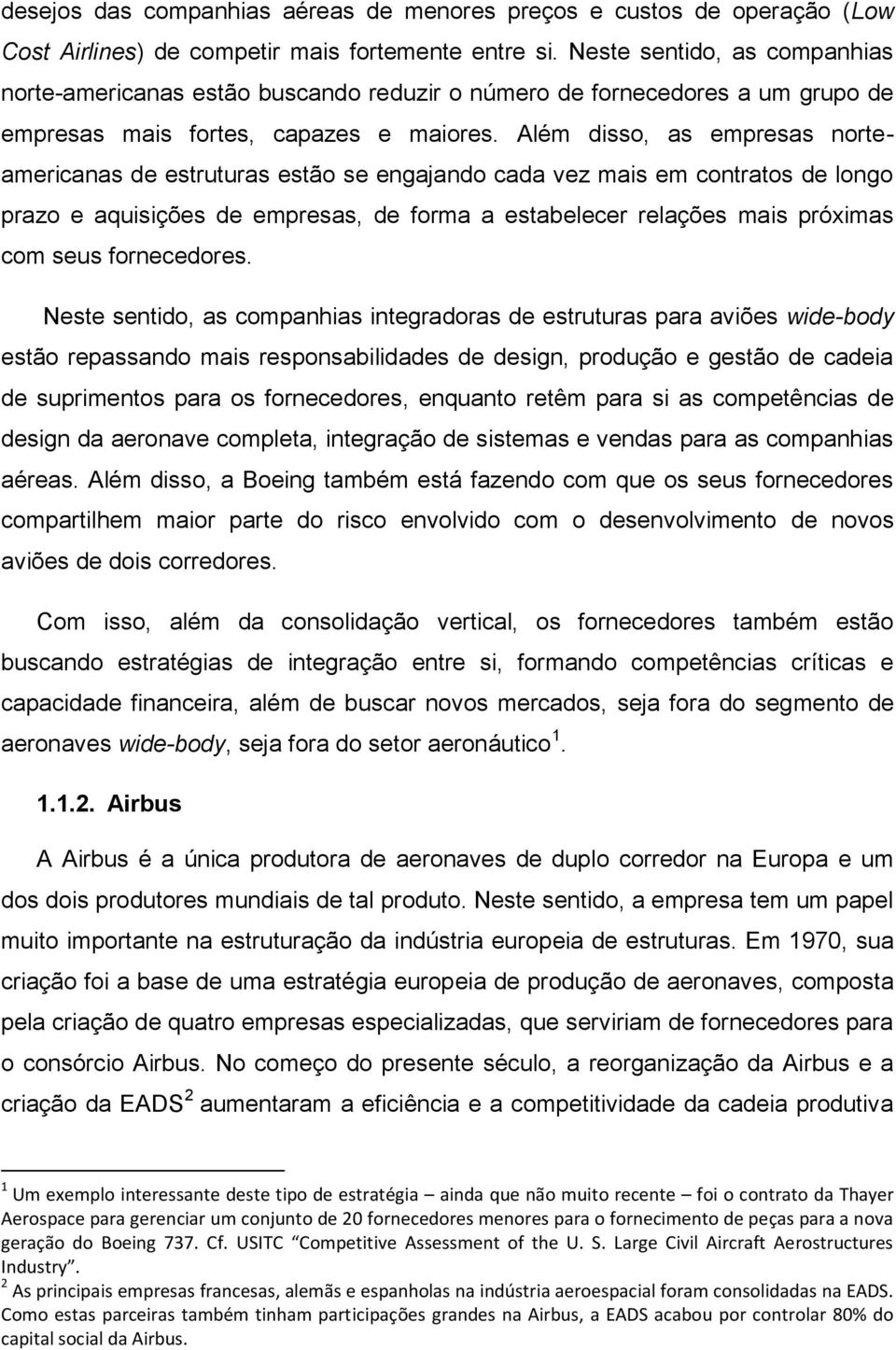 Além disso, as empresas norteamericanas de estruturas estão se engajando cada vez mais em contratos de longo prazo e aquisições de empresas, de forma a estabelecer relações mais próximas com seus