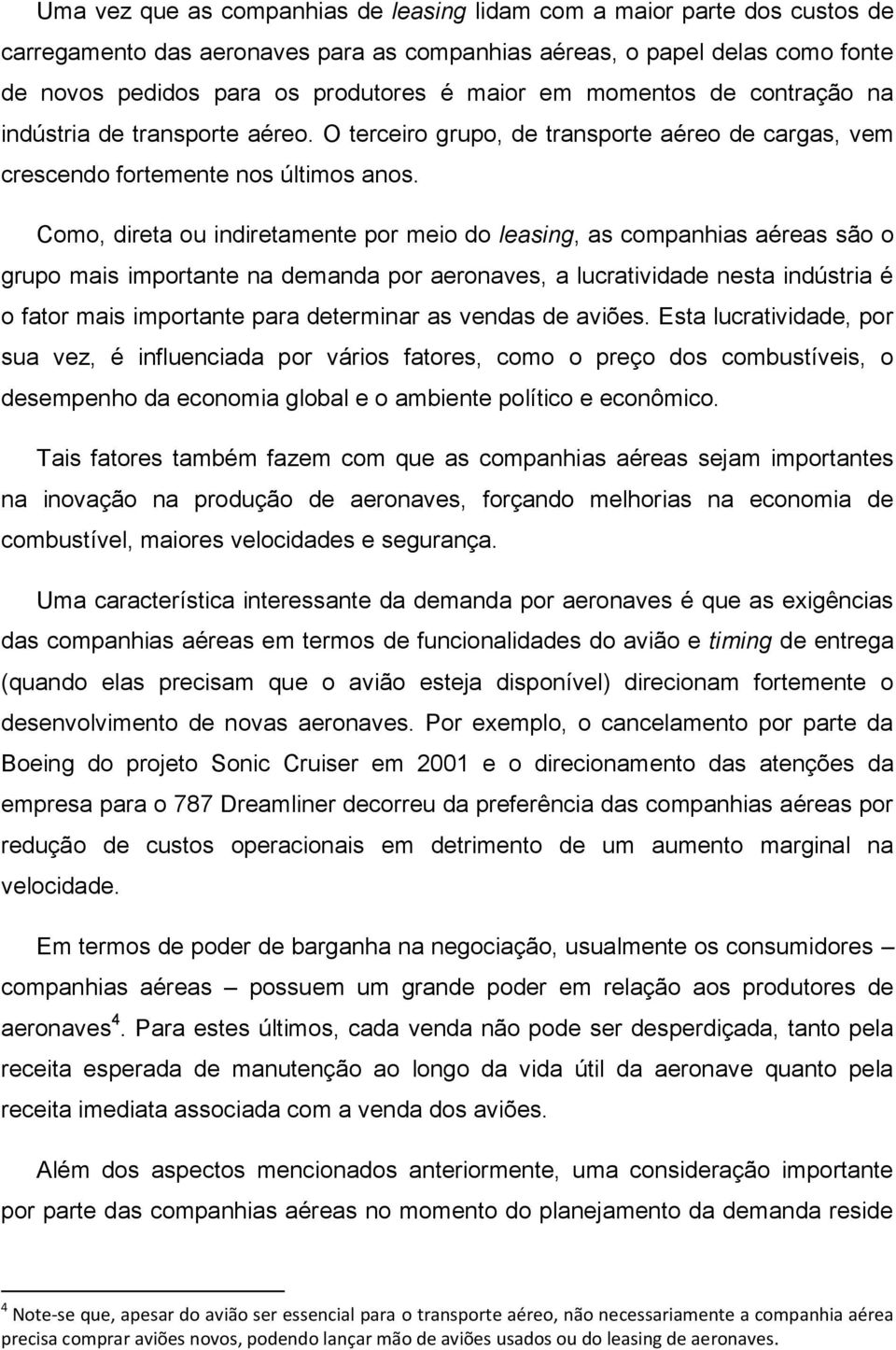 Como, direta ou indiretamente por meio do leasing, as companhias aéreas são o grupo mais importante na demanda por aeronaves, a lucratividade nesta indústria é o fator mais importante para determinar