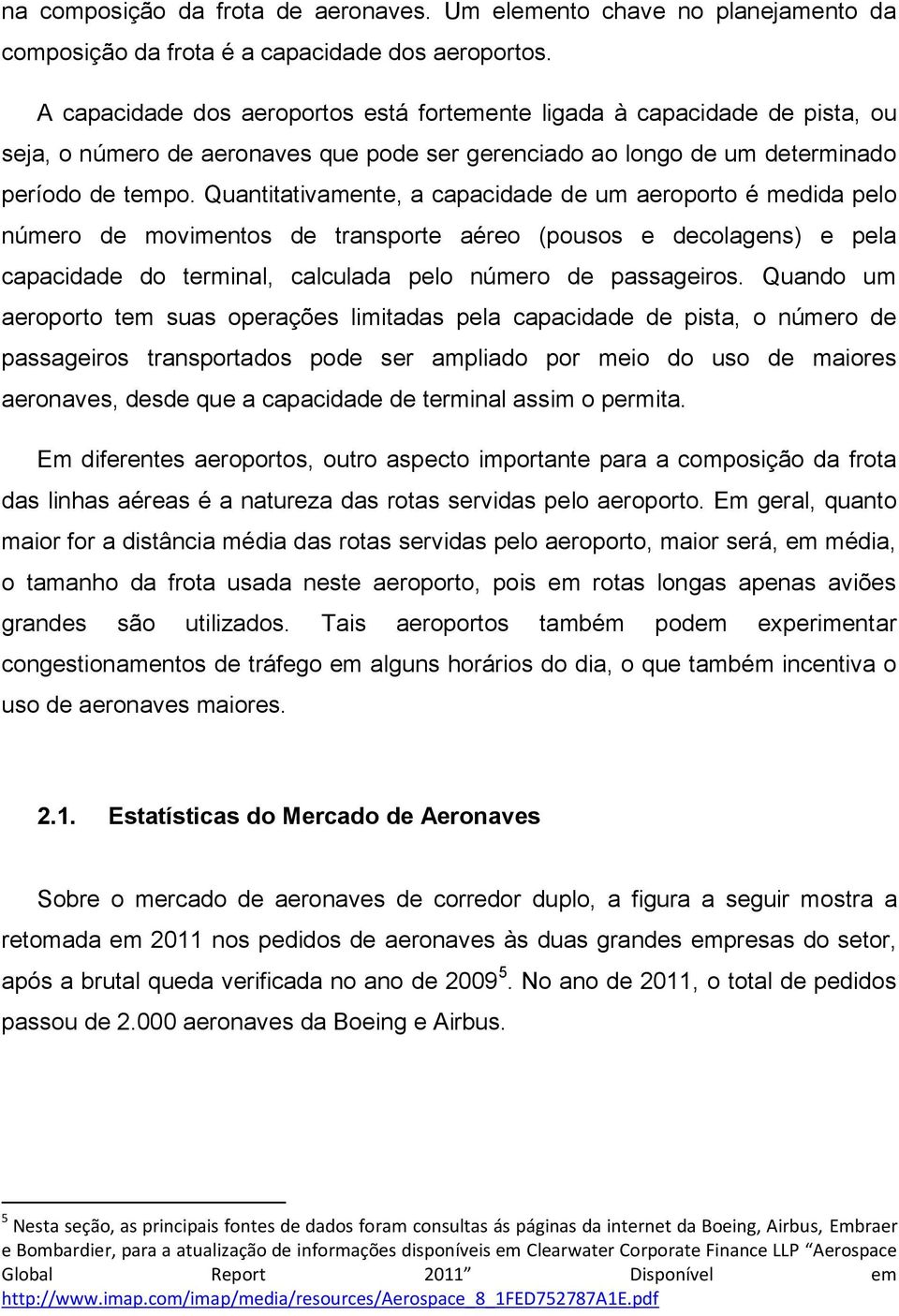 Quantitativamente, a capacidade de um aeroporto é medida pelo número de movimentos de transporte aéreo (pousos e decolagens) e pela capacidade do terminal, calculada pelo número de passageiros.