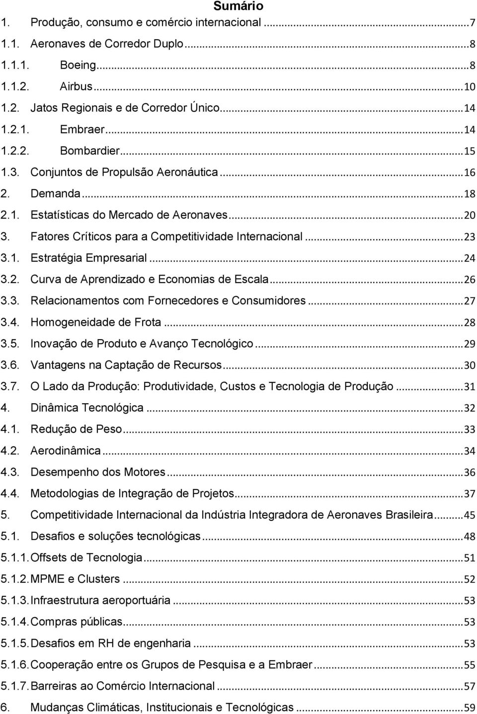 .. 23 3.1. Estratégia Empresarial... 24 3.2. Curva de Aprendizado e Economias de Escala... 26 3.3. Relacionamentos com Fornecedores e Consumidores... 27 3.4. Homogeneidade de Frota... 28 3.5.