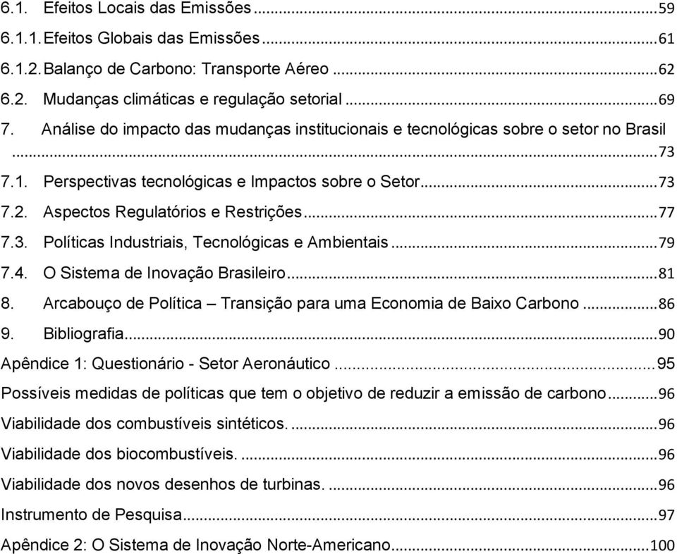 3. Políticas Industriais, Tecnológicas e Ambientais... 79 7.4. O Sistema de Inovação Brasileiro... 81 8. Arcabouço de Política Transição para uma Economia de Baixo Carbono... 86 9. Bibliografia.