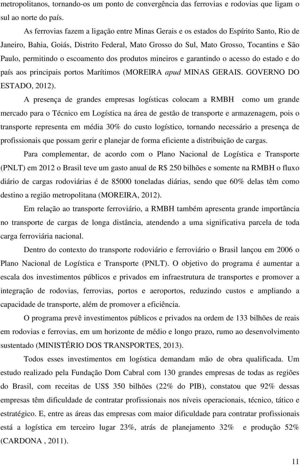 escoamento dos produtos mineiros e garantindo o acesso do estado e do país aos principais portos Marítimos (MOREIRA apud MINAS GERAIS. GOVERNO DO ESTADO, 2012).